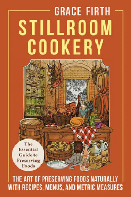 Stillroom Cookery: The Art of Preserving Foods Naturally, With Recipes, Menus, and Metric Measures by Grace Firth