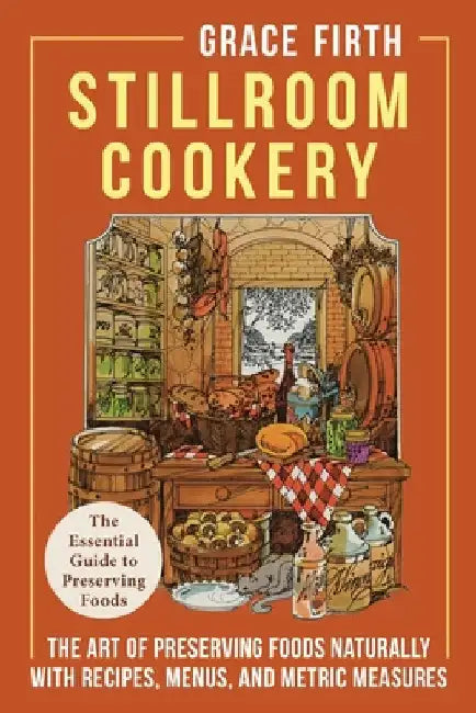 Stillroom Cookery: The Art of Preserving Foods Naturally, With Recipes, Menus, and Metric Measures by Firth, Grace