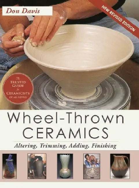 Wheel-Thrown Ceramics: Altering, Trimming, Adding, Finishing (A Lark Ceramics Book) by Don Davis
