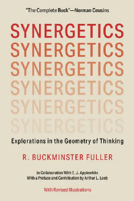 Synergetics: Explorations in the Geometry of Thinking by R. Buckminster B. Fuller