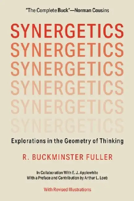 Synergetics: Explorations in the Geometry of Thinking by R. Buckminster Fuller, Arthur L. Loeb, E. J. Applewhite