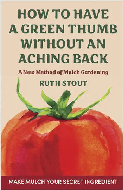 How to have a green thumb without an aching back: A new method of mulch gardening by Stout, Ruth