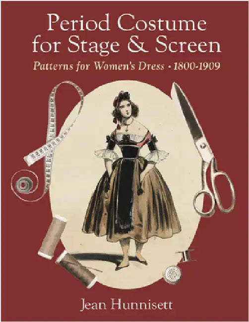 Period Costume for Stage & Screen: Patterns for Women's Dress, 1800-1909 by Hunnisett, Jean
