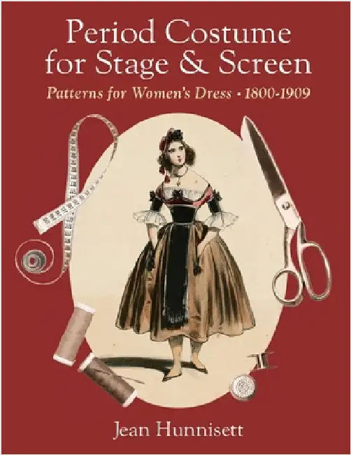 Period Costume for Stage & Screen: Patterns for Women's Dress 1800-1909 by Hunnisett, Jean