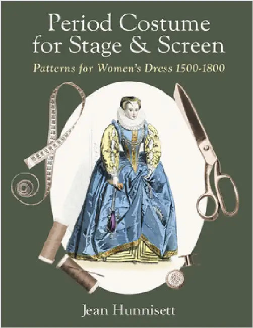Period Costume for Stage & Screen: Patterns for Women's Dress 1500-1800 by Hunnisett, Jean
