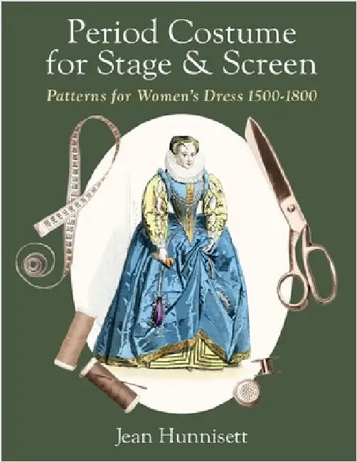 Period Costume for Stage & Screen: Patterns for Women's Dress 1500-1800 by Hunnisett, Jean