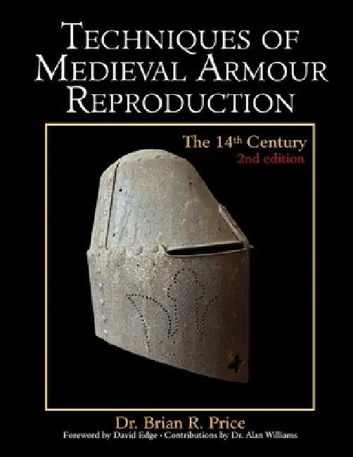 Techniques of Medieval Armour Reproduction: The 14th Century by Brian R. Price