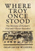Where Troy Once Stood: The Mystery of Homer's Iliad & Odyssey Revealed by Iman Wilkens
