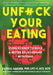 Unfuck Your Eating: Using Science to Build a Better Relationship with Food, Health, and Body Image by Faith G. Harper