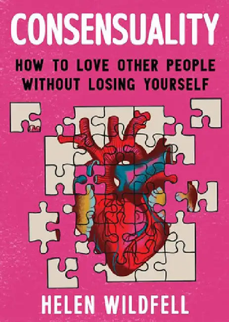 Consensuality: Navigating Feminism, Gender, and Boundaries Towards Loving Relationships by Helen Wildfell