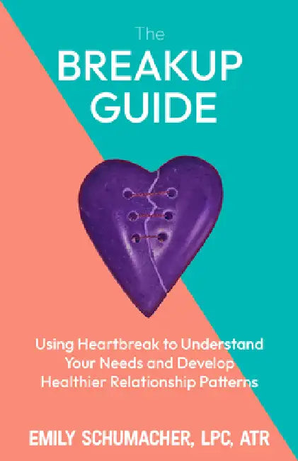 The Heartbreak Guide: Using Breakups to Understand Your Needs and Develop Healthier Relationship Patterns by Emily Schumacher