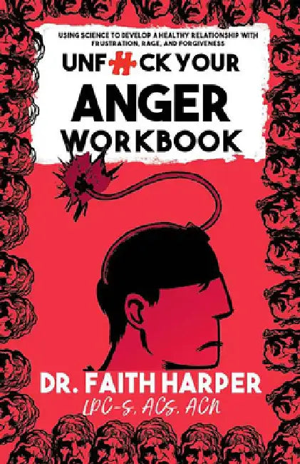 Unfuck Your Anger Workbook: Using Science to Understand Frustration, Rage, and Forgiveness by Faith G. Harper