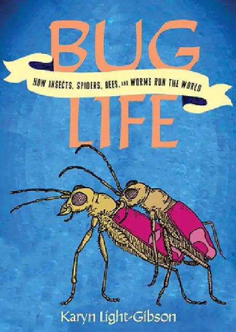 Bug Life: How Bees, Butterflies, and Other Insects Rule the World by Karyn Light-Gibson