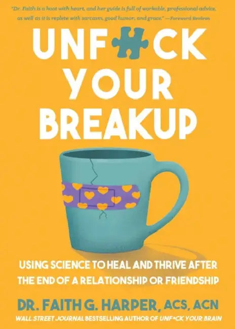 Unfuck Your Breakup: Using Science to Heal and Thrive After the End of a Relationship or Friendship by Faith G. Harper