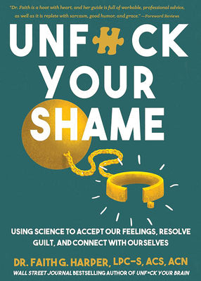 Unfuck Your Shame: Using Science to Accept Our Feelings, Resolve Guilt, and Connect with Ourselves by Faith G. Harper