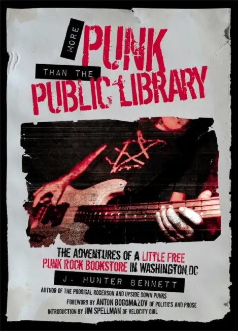 More Punk Than the Public Library: The Adventures of a Little Free Punk Rock Bookstore by J. Hunter Bennett, Anton Bogomazov, Jim Spellman