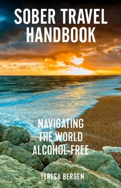 Sober Travel Handbook: Navigating the World Alcohol-Free by Teresa Bergen