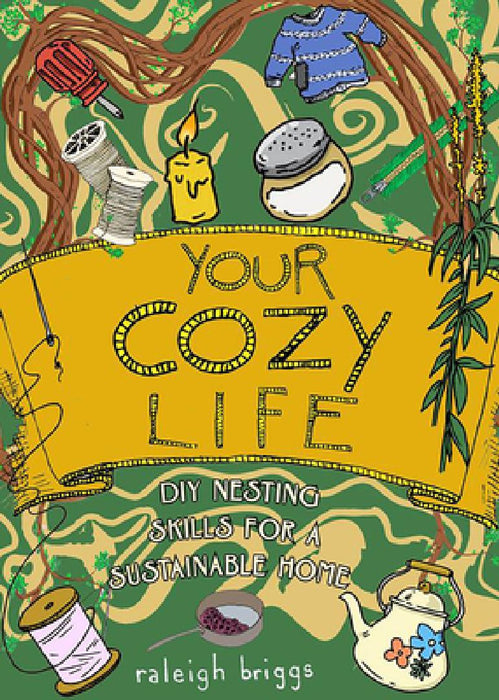 Your Cozy Life: DIY Nesting Skills for a Sustainable Home by Raleigh Briggs