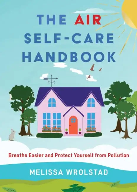 The Air Self-Care Handbook: Breathe Easier and Protect Yourself from Pollution by Melissa Wrolstad
