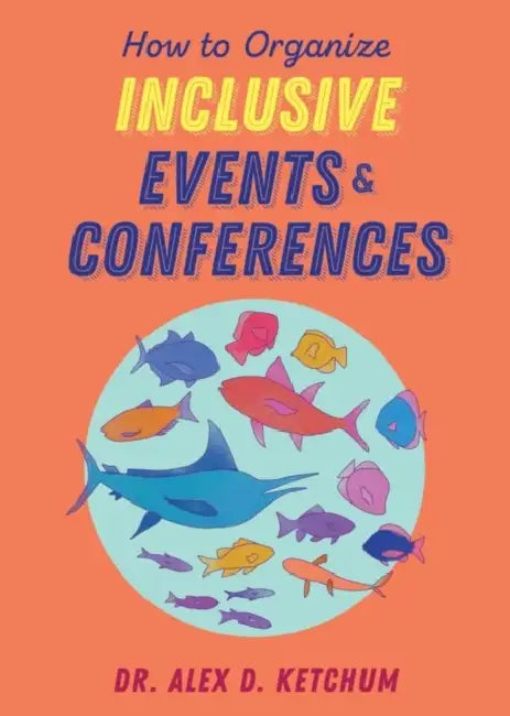 How to Organize Inclusive Events and Conferences by Alex D. Ketchum