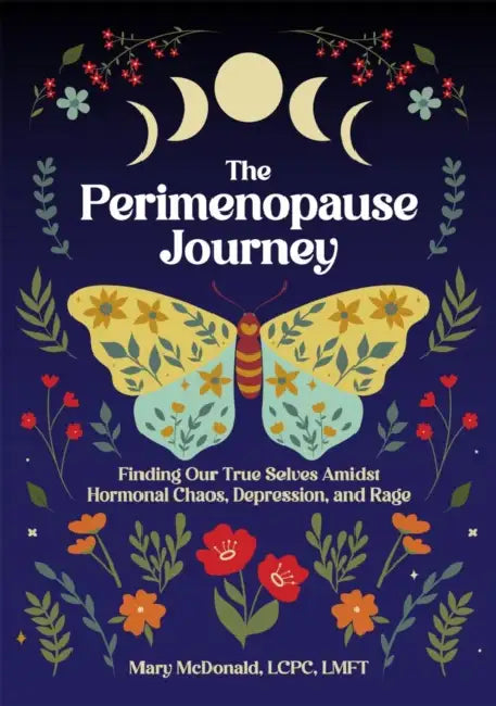 The Perimenopause Journey: Finding Our True Selves Amidst Hormonal Chaos, Depression, and Rage by Mary McDonald