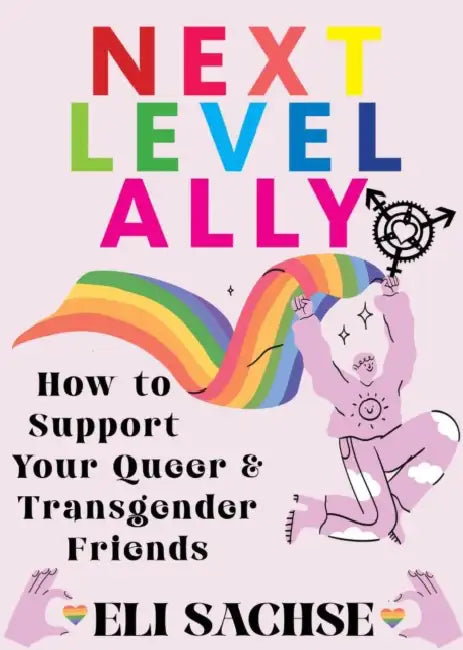 Next-Level Ally: How to Support Your Queer and Transgender Friends by Eli Sachse