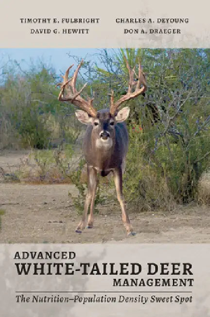 Advanced White-Tailed Deer Management: The Nutrition-Population Density Sweet Spot by Timothy Edward Fulbright, Charles A. DeYoung, David G. Hewitt