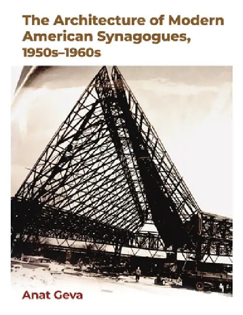 The Architecture of Modern American Synagogues, 1950s-1960s by Anat Geva