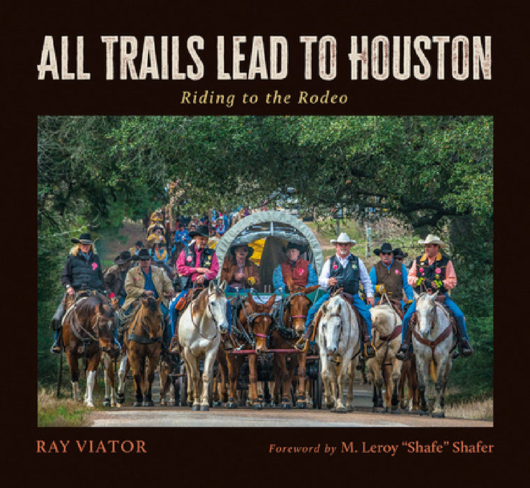 All Trails Lead to Houston: Riding to the Rodeo by Ray Viator, M. Leroy Shafe Shafer