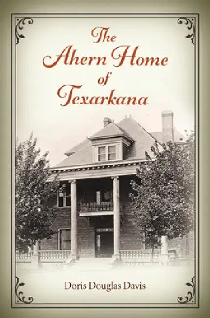 The Ahern Home of Texarkana by Doris Douglas Davis