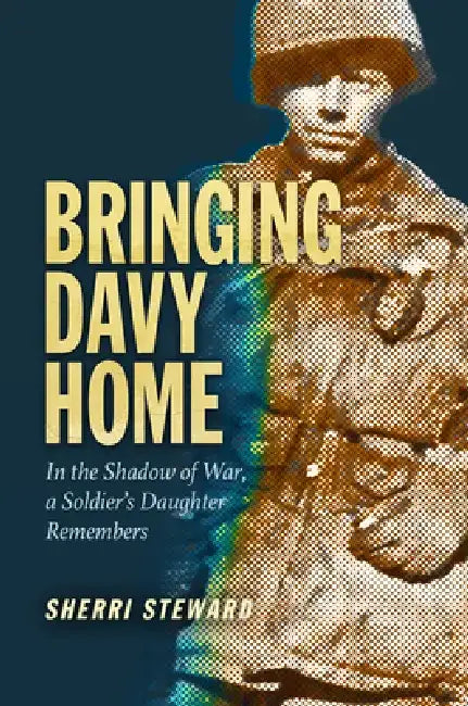 Bringing Davy Home: In the Shadow of War, a Soldier's Daughter Remembers by Sherri Steward-Ganz