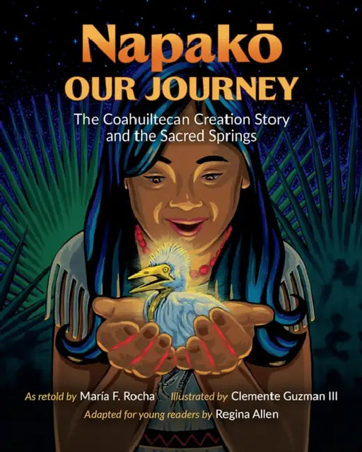Napako, Our Journey: The Coahuiltecan Creation Story and the Sacred Springs by María F. Rocha, III Guzman Clemente, Regina Allen