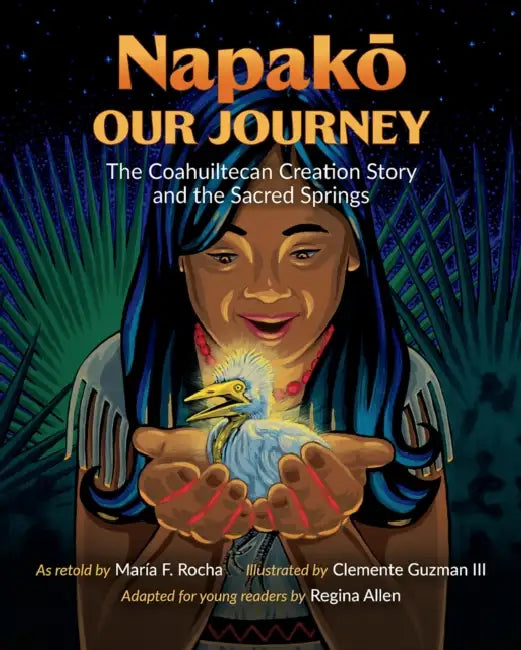 Napako, Our Journey: The Coahuiltecan Creation Story and the Sacred Springs by María F. Rocha, III Guzman Clemente, Regina Allen