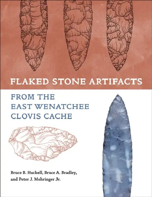 Flaked Stone Artifacts from the East Wenatchee Clovis Cache by Bruce Huckell, Bruce A. Bradley, Jr. Mehringer Peter J.