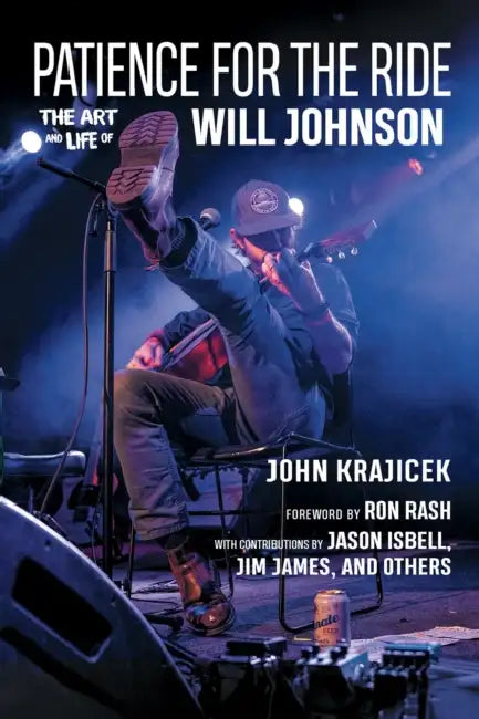 Patience for the Ride: The Art and Life of Will Johnson by John Krajicek, Ron Rash, Jason Isbell