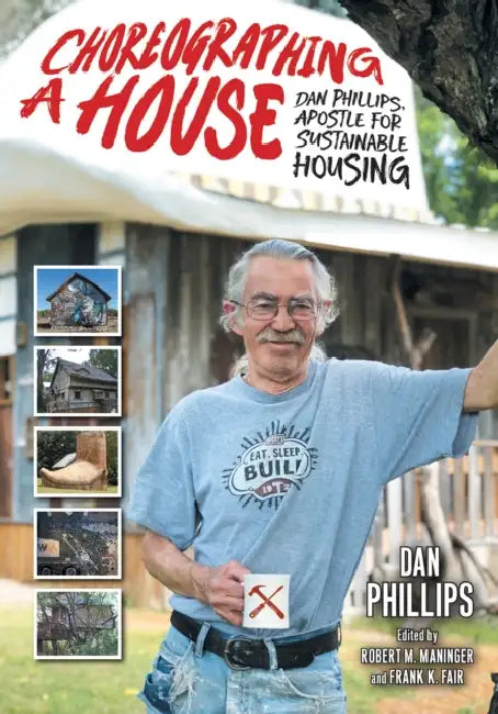 Choreographing a House: Dan Phillips, Apostle for Sustainable Housing by Dan Phillips, Robert Maninger, Frank Fair