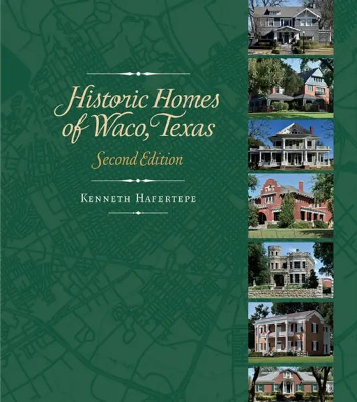 Historic Homes of Waco, Texas, Second Edition by Kenneth Hafertepe
