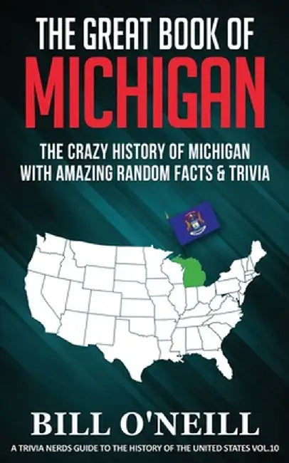 The Great Book of Michigan: The Crazy History of Michigan with Amazing Random Facts & Trivia by Bill O'Neill