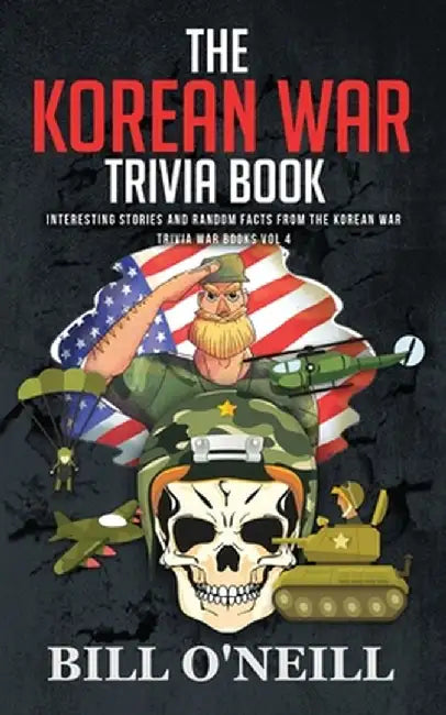 The Korean War Trivia Book: Interesting Stories and Random Facts From The Korean War by Bill O'Neill