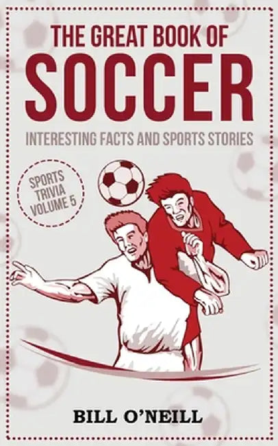 The Great Book of Soccer: Interesting Facts and Sports Stories by Bill O'Neill