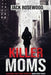 Killer Moms: 16 Bizarre True Crime Stories of Murderous Moms by Jack Rosewood