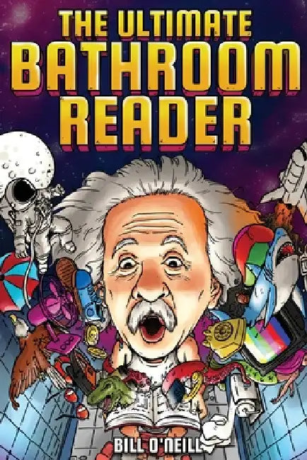 The Ultimate Bathroom Reader: Interesting Stories, Fun Facts and Just Crazy Weird Stuff to Keep You Entertained on the Throne! (Perfect Gag Gift) by Bill O'Neill