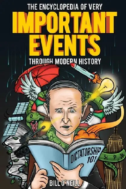 The Encyclopedia of Very Important Events Through Modern History: 54 Earth-Shattering Events That Changed the Course of History by Bill O'Neill