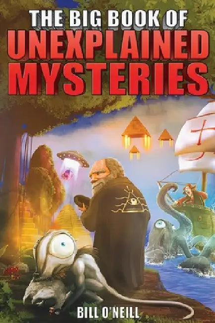The Big Book of Unexplained Mysteries: 38 Mind-Boggling and Unsolved Mysteries Through History by Bill O'Neill