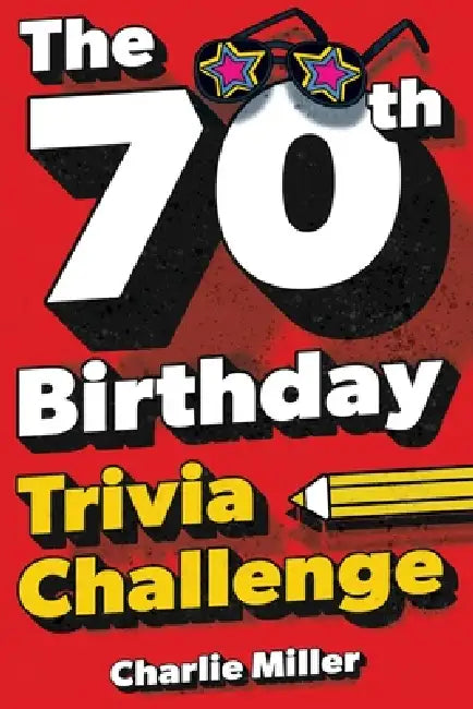 The 70th Birthday Trivia Challenge: Take A Walk Down Memory Lane With Fun Brain-Teasers And Quizzes For Seventy-Year-Olds (70th Birthday Gift) by Charlie Miller