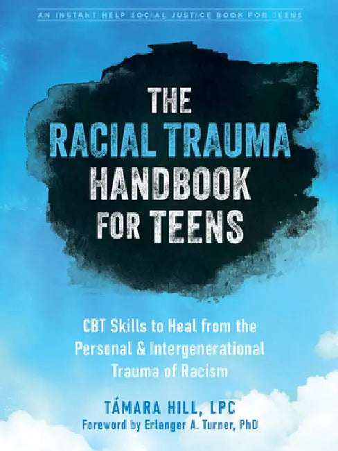 The Racial Trauma Handbook for Teens: CBT Skills to Heal from the Personal and Intergenerational Trauma of Racism by TÃ¡mara Hill