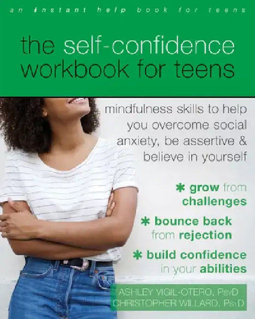 The Self-Confidence Workbook for Teens: Mindfulness Skills to Help You Overcome Social Anxiety, Be Assertive, and Believe in Yourself by Ashley Vigil-Otero