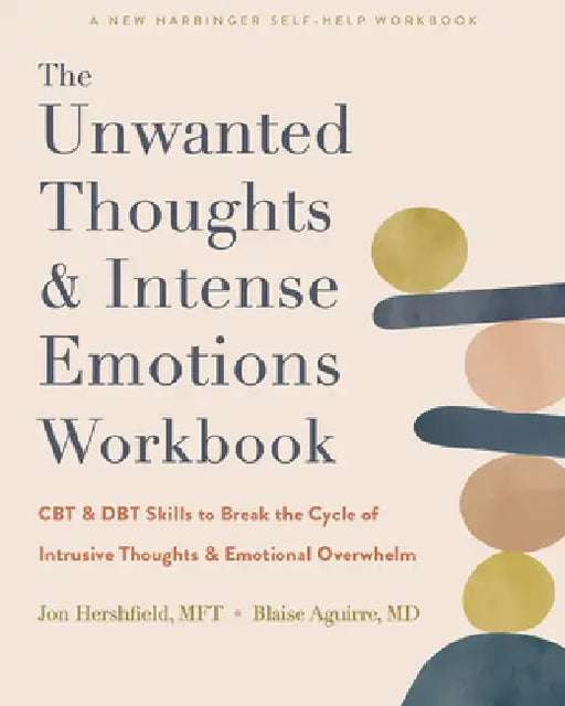 The Unwanted Thoughts and Intense Emotions Workbook: CBT and Dbt Skills to Break the Cycle of Intrusive Thoughts and Emotional Overwhelm by Jon Hershfield