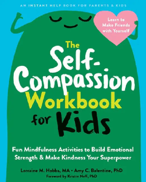 The Self-Compassion Workbook for Kids: Fun Mindfulness Activities to Build Emotional Strength and Make Kindness Your Superpower by Lorraine M. Hobbs