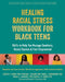 Healing Racial Stress Workbook for Black Teens: Skills to Help You Manage Emotions, Resist Racism, and Feel Empowered by Jessica S. Henry
